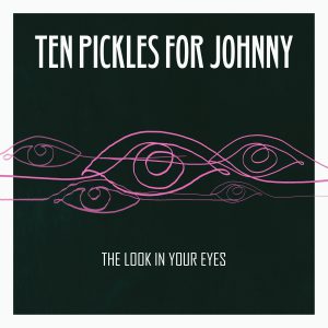 The Look In Your Eyes Ten Pickles For Johnny